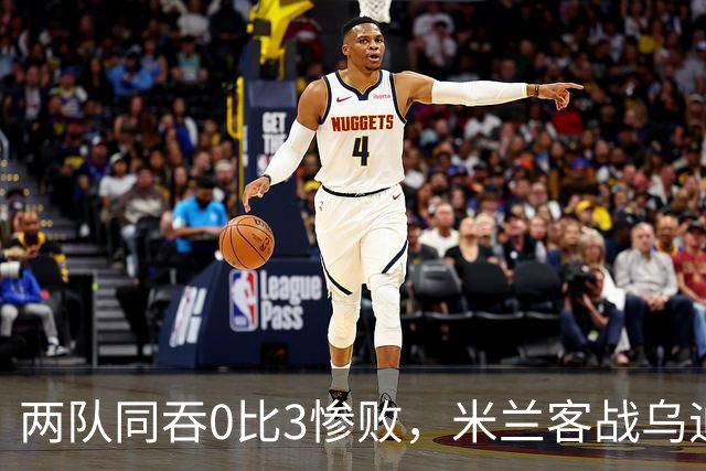 两队同吞0比3惨败，米兰客战乌迪内斯首发已定