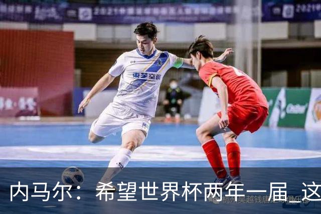 内马尔：希望世界杯两年一届 这样我更有机会夺冠
