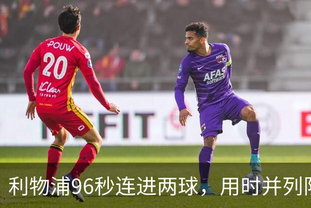 利物浦96秒连进两球，用时并列队史欧冠第二快