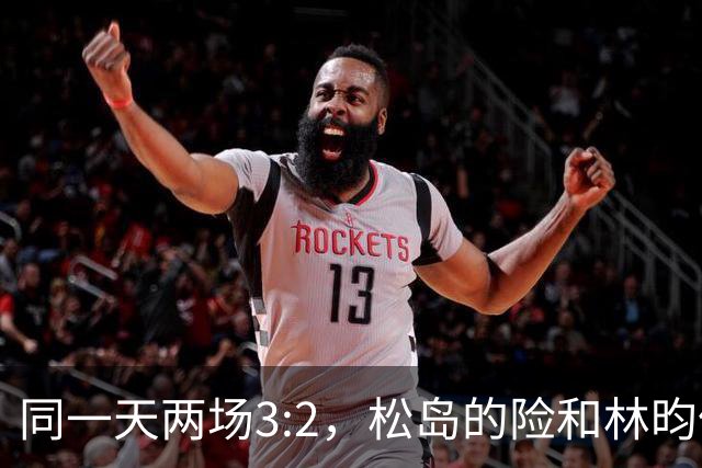 同一天两场3:2，松岛的险和林昀儒的险，含金量差了一整个段位