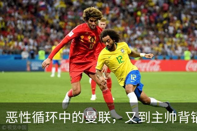 恶性循环中的曼联，又到主帅背锅时