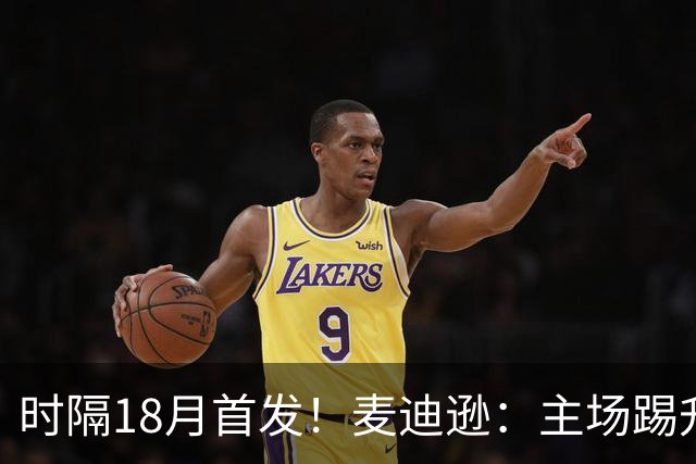 时隔18月首发！麦迪逊：主场踢升班马不轻松，攻破家乡球队很特殊