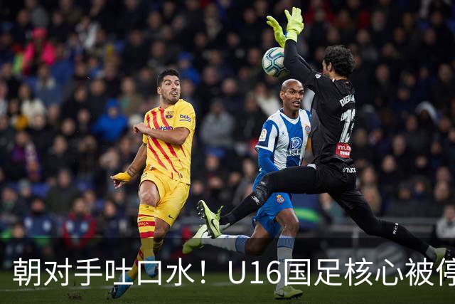 朝对手吐口水！U16国足核心被停赛3场 已做内部检查 董路批评