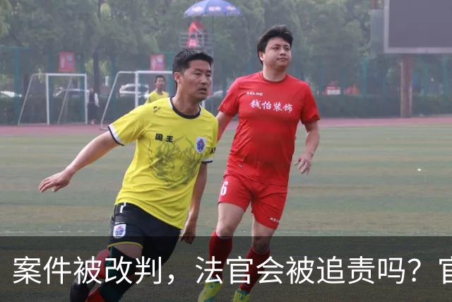 案件被改判，法官会被追责吗？官方明确