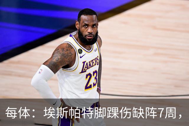每体：埃斯帕特脚踝伤缺阵7周，弗里克的战术体系受重创