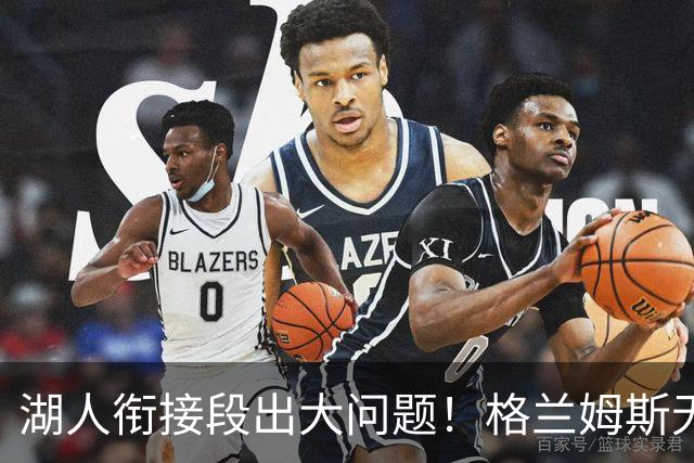 湖人衔接段出大问题！格兰姆斯无球权状态拉胯，塞克斯顿乱打引崩盘