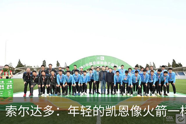 索尔达多：年轻的凯恩像火箭一样超越了我们，这让我深受打击
