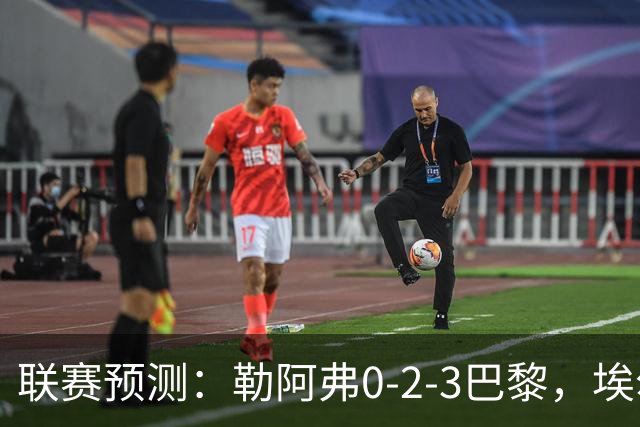 联赛预测：勒阿弗0-2-3巴黎，埃尔沃斯1-2美因茨，黄潜2-0-1西人