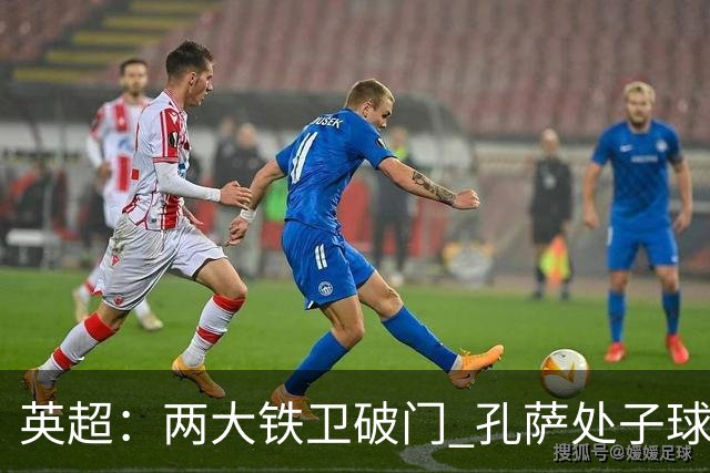 英超：两大铁卫破门 孔萨处子球 阿森纳2-0埃弗顿追平曼城