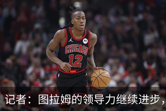 记者：图拉姆的领导力继续进步，劳塔罗不在时他就是领头人
