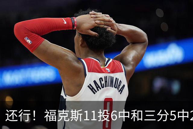 还行！福克斯11投6中&三分5中2得到19分4板9助2断
