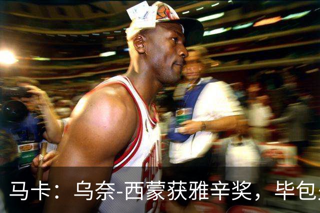 马卡：乌奈-西蒙获雅辛奖，毕包火速推致敬商品系列