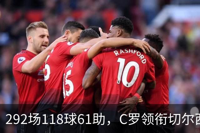 292场118球61助，C罗领衔切尔西曼联2000年后最佳合体阵