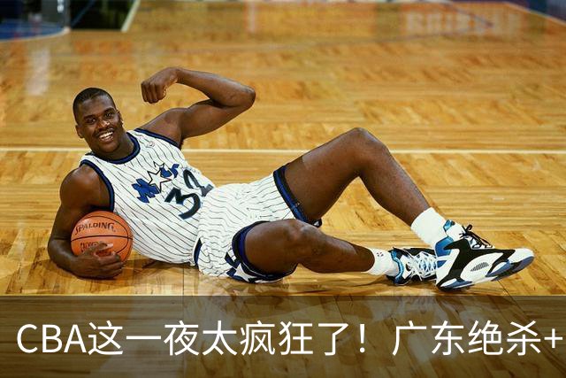 CBA这一夜太疯狂了！广东绝杀+新疆1分险胜：辽篮苦主51分溃败！